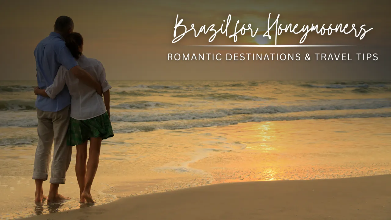 Brazil for Honeymooners: Romantic Destinations & Travel Tips